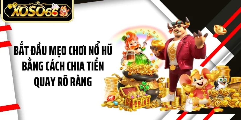 Bắt đầu mẹo chơi nổ hũ bằng cách chia tiền quay rõ ràng
