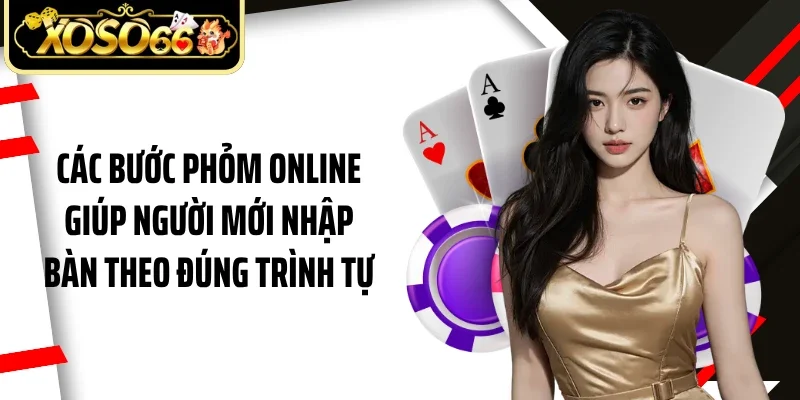 Các bước phỏm online giúp người mới nhập bàn theo đúng trình tự