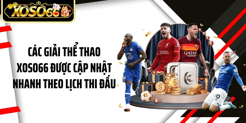 Các giải thể thao Xoso66 được cập nhật nhanh theo lịch thi đấu