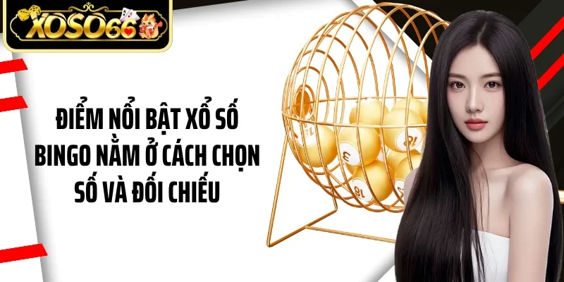 Điểm nổi bật xổ số bingo nằm ở cách chọn số và đối chiếu