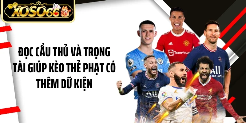 Đọc cầu thủ và trọng tài giúp kèo thẻ phạt có thêm dữ kiện