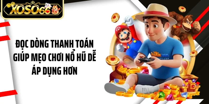 Đọc dòng thanh toán giúp mẹo chơi nổ hũ dễ áp dụng hơn