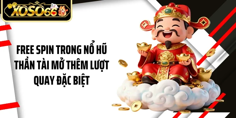 Free Spin trong nổ hũ thần tài mở thêm lượt quay đặc biệt