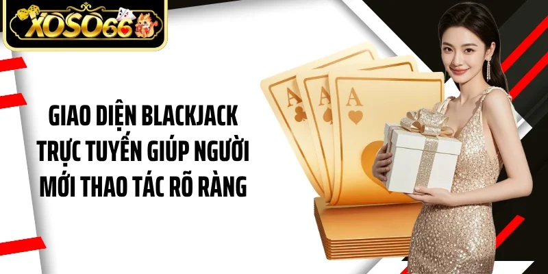 Giao diện blackjack trực tuyến giúp người mới thao tác rõ ràng