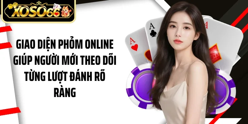 Giao diện phỏm online giúp người mới theo dõi từng lượt đánh rõ ràng