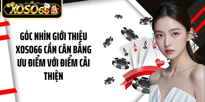 Góc nhìn giới thiệu Xoso66 cần cân bằng ưu điểm với điểm cải thiện