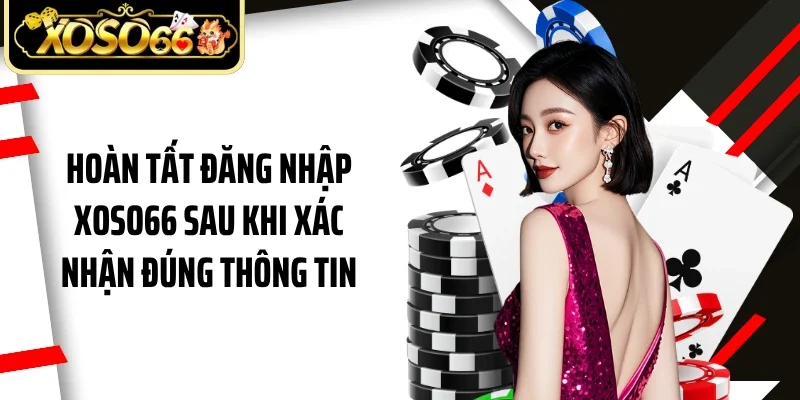 Hoàn tất đăng nhập Xoso66 sau khi xác nhận đúng thông tin