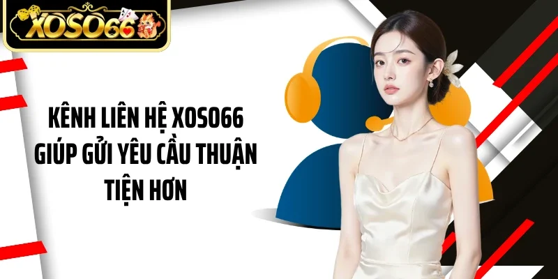 Kênh liên hệ Xoso66 giúp gửi yêu cầu thuận tiện hơn
