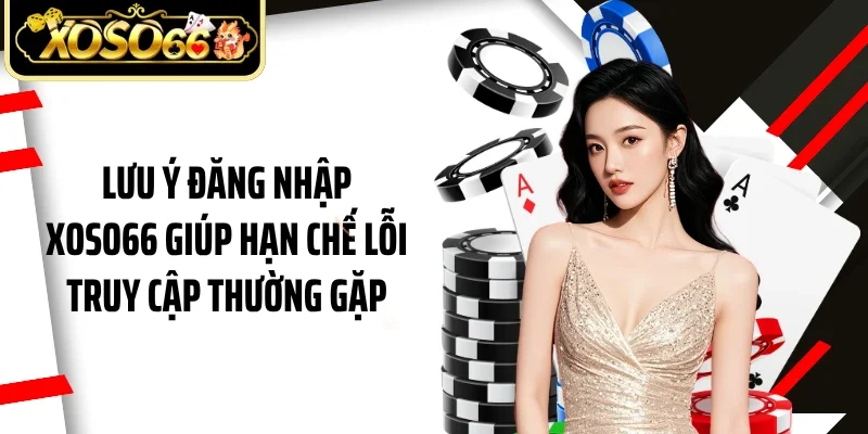 Lưu ý đăng nhập Xoso66 giúp hạn chế lỗi truy cập thường gặp