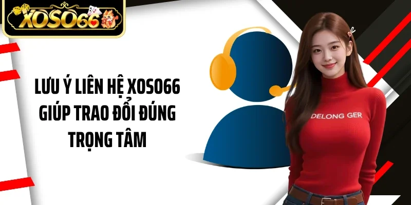 Lưu ý liên hệ Xoso66 giúp trao đổi đúng trọng tâm