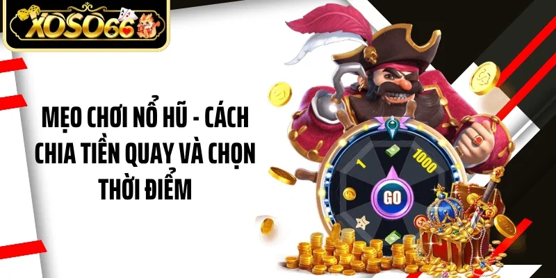 Mẹo Chơi Nổ Hũ - Cách Chia Tiền Quay Và Chọn Thời Điểm