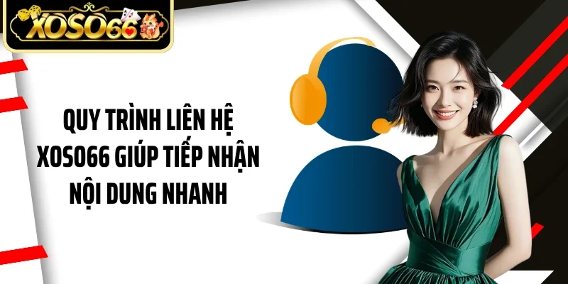 Quy trình liên hệ Xoso66 giúp tiếp nhận nội dung nhanh