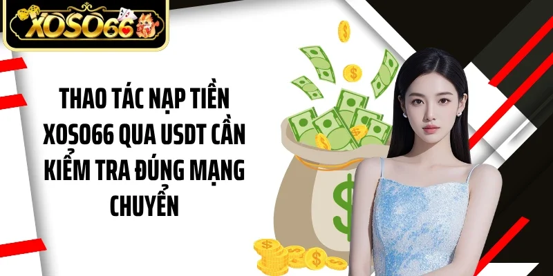 Thao tác nạp tiền Xoso66 qua USDT cần kiểm tra đúng mạng chuyển
