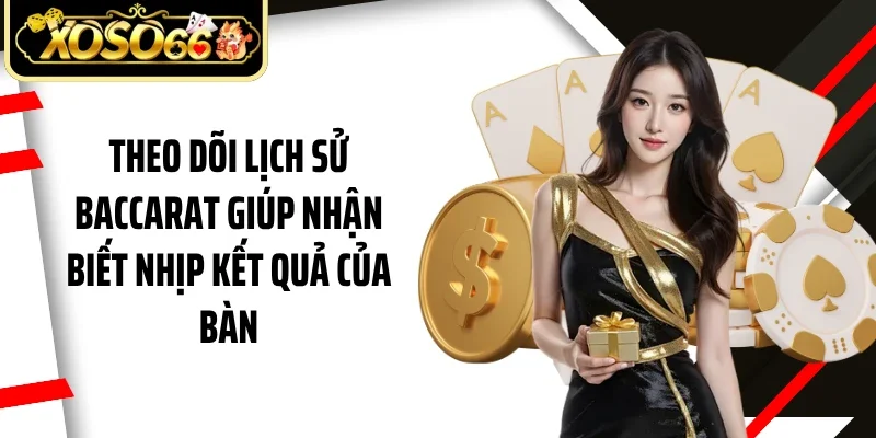 Theo dõi lịch sử baccarat giúp nhận biết nhịp kết quả của bàn