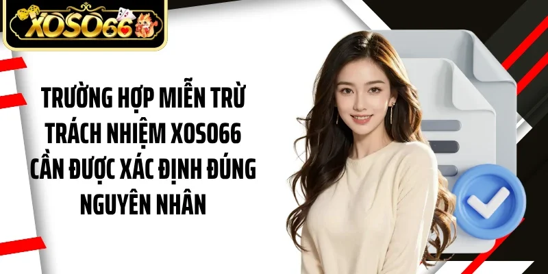 Trường hợp miễn trừ trách nhiệm Xoso66 cần được xác định đúng nguyên nhân