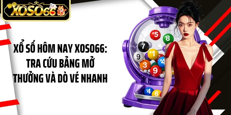 Xổ Số Hôm Nay Xoso66: Tra Cứu Bảng Mở Thưởng Và Dò Vé Nhanh